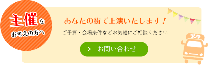 主催をお考えの方へ　あなたの街で上演いたします！